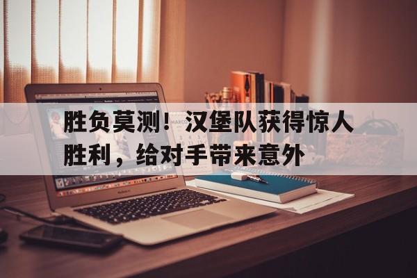 胜负莫测！汉堡队获得惊人胜利，给对手带来意外